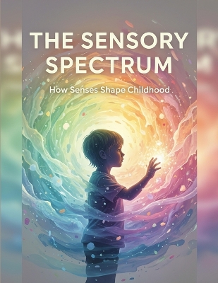 The Sensory Spectrum: How Senses Shape Childhood