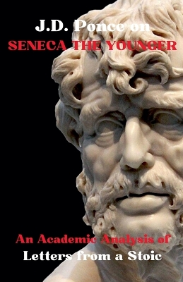 J.D. Ponce on Seneca The Younger: An Academic Analysis of Letters from a Stoic
