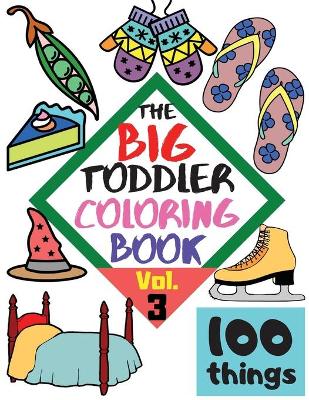 The BIG Toddler Coloring Book - 100 things - Vol. 3 - 100 Coloring Pages! Easy, LARGE, GIANT Simple Pictures. Early Learning. Coloring Books for Toddlers, Preschool and Kindergarten, Kids Ages 2-4.