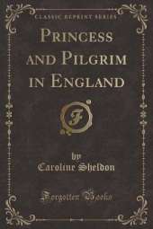 Princess and Pilgrim in England (Classic Reprint)