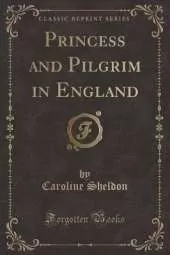 Princess and Pilgrim in England (Classic Reprint)