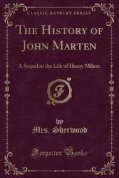 The History of John Marten: A Sequel to the Life of Henry Milner (Classic Reprint)