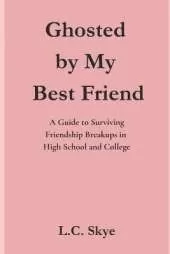 Ghosted by My Best Friend: A Guide to Surviving Friendship Breakups in High School and College