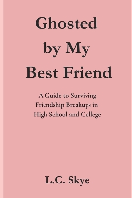 Ghosted by My Best Friend: A Guide to Surviving Friendship Breakups in High School and College