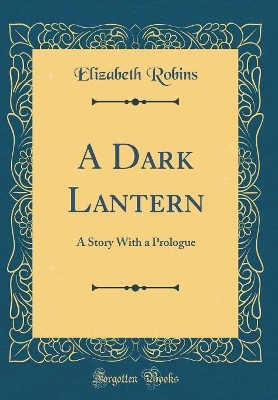 A Dark Lantern: A Story With a Prologue (Classic Reprint)