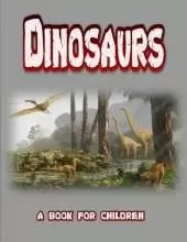 Dinosaurs - a book for children: real dinosaurs brought to life
