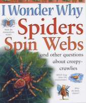 I Wonder Why Spiders Spin Webs and Other Questions About Creepy-crawlies