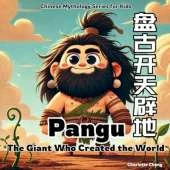 Pangu - the Giant Who Created the World: Chinese Mythology Story for Kids in English, Chinese, and Pinyin