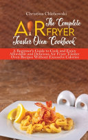 The Complete Air Fryer Toaster Oven Cookbook: Crispy, Quick and Delicious Air Fryer Recipes for Smart People On a Budget