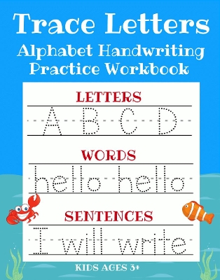 Trace Letters: Alphabet Handwriting Practice Workbook for Kids: ABC Print Handwriting Book & Preschool Writing Workbook with Sight Words for Pre K, Kindergarten and Kids Ages 3-5