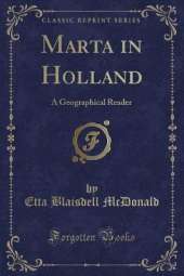 Marta in Holland: A Geographical Reader (Classic Reprint)