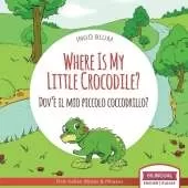Where Is My Little Crocodile? - Dov'è il mio piccolo coccodrillo?: Bilingual English Italian Children's Book Ages 3-5 With Coloring Pics