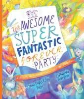 The Awesome Super Fantastic Forever Party Storybook: A True Story about Heaven, Jesus, and the Best Invitation of All