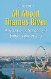 All About Thames River: A Kid's Guide to London's Famous Waterway