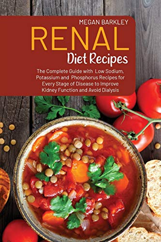 Renal Diet Cookbook Recipes: The Complete Guide with Low Sodium, Potassium and Phosphorus Recipes for Every Stage of Disease to Improve Kidney Function and Avoid Dialysis