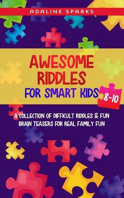 Awesome Riddles For Smart Kids 8-10: A Collection Of Difficult Riddles & Fun Brain Teasers For Real Family Fun