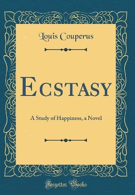 Ecstasy: A Study of Happiness, a Novel (Classic Reprint)