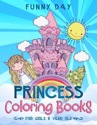 Princess coloring books for girls 5 year old: Have fun with your daughter with this gift: coloring Princesses, Princes, Animals, Mermaids and Unicorns 100 pages of pure fun!