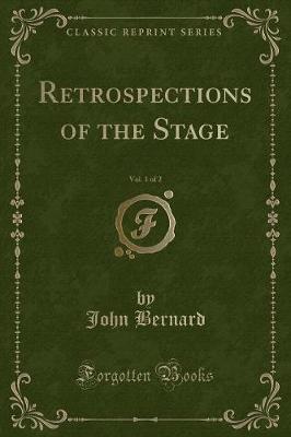 Retrospections of the Stage, Vol. 1 of 2 (Classic Reprint)