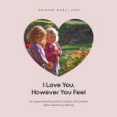 I Love You, However You Feel: An Aware Parenting book for babies and children about welcoming feelings