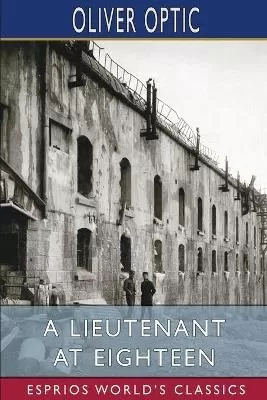 A Lieutenant at Eighteen (Esprios Classics): The Blue and the Gray on Land