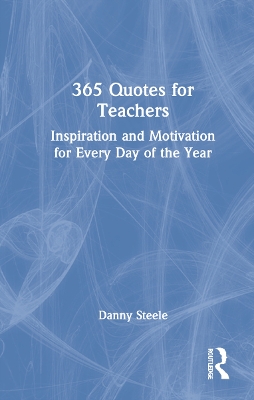 365 Quotes for Teachers: Inspiration and Motivation for Every Day of the Year