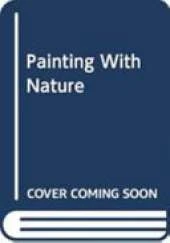 Painting with Nature: Over 65 Ideas on How to Invent, Create and Illustrate Amazing Scenes!