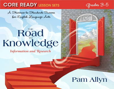 Core Ready Lesson Sets for Grades 3-5: A Staircase to Standards Success for English Language Arts, the Road to Knowledge: Information and Research