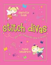 Stitch Divas: New Ways to Get Creative with Yarns and Threads