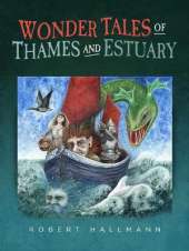 Wonder Tales of Thames and Estuary: Tales of knights, witches, shape-shifters, trolls, dragons and smugglers