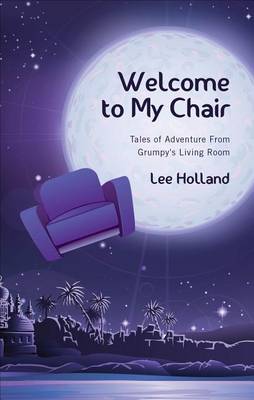 Welcome to My Chair: Tales of Adventure from Grumpy's Living Room