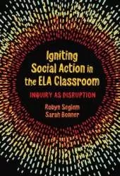 Igniting Social Action in the ELA Classroom: Inquiry as Disruption