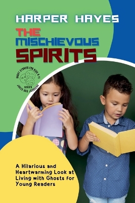 The Mischievous Spirits: A Hilarious and Heartwarming Look at Living with Ghosts for Young Readers