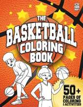 The Basketball Coloring Book: 50+ pages of coloring and activities for basketball players!