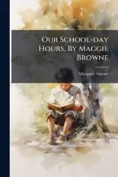 Our School-day Hours, By Maggie Browne
