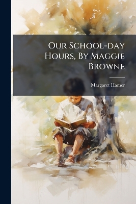Our School-day Hours, By Maggie Browne