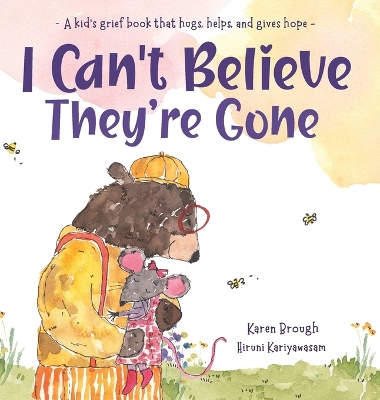 I Can't Believe They're Gone: A kid's grief book that hugs, helps, and gives hope
