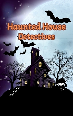 Haunted House Detectives: Short Stories for Curious Boys and Girls