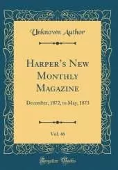 Harpers New Monthly Magazine, Vol. 46: December, 1872, to May, 1873 (Classic Reprint)