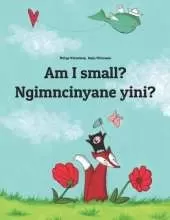 Am I small? Ngimncinyane yini?: English-Ndebele/Southern Ndebele/Transvaal Ndebele (isiNdebele): Children's Picture Book (Bilingual Edition)