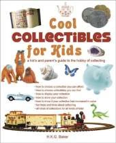 Cool Collectibles for Kids: A Kid's and Parent's Guide to the Hobby of Collecting