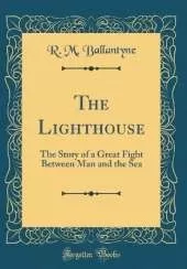 The Lighthouse: The Story of a Great Fight Between Man and the Sea (Classic Reprint)
