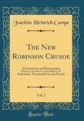 The New Robinson Crusoe, Vol. 1: An Instructive and Entertaining History, for the Use of Children of Both Sexes, Translated From the French (Classic Reprint)