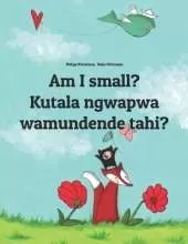 Am I small? Kutala ngwapwa wamundende tahi?: Children's Picture Book English-Luvale / Chiluvale / Lovale / Lubale / Luena / Lwena (Bilingual Edition)