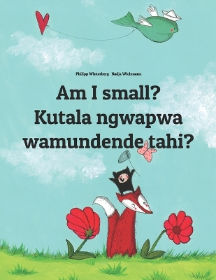 Am I small? Kutala ngwapwa wamundende tahi?: Children's Picture Book English-Luvale / Chiluvale / Lovale / Lubale / Luena / Lwena (Bilingual Edition)