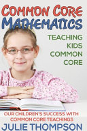 Common Core Mathematics: Teaching Kids Common Core: Our Children's Success with Common Core Teachings