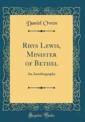 Rhys Lewis, Minister of Bethel: An Autobiography (Classic Reprint)