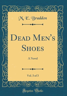 Dead Men's Shoes, Vol. 3 of 3: A Novel (Classic Reprint)