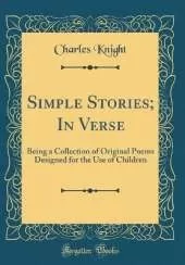 Simple Stories; In Verse: Being a Collection of Original Poems Designed for the Use of Children (Classic Reprint)