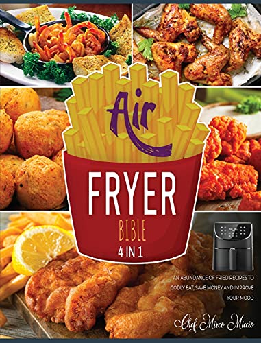 Air Fryer Bible [4 Books in 1]: An Abundance of Fried Recipes to Godly Eat, Save Money and Improve Your Mood